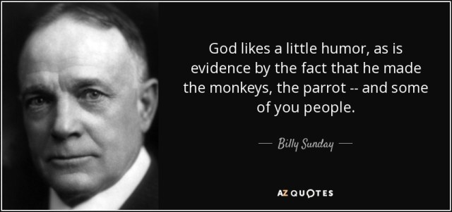 quote-god-likes-a-little-humor-as-is-evidence-by-the-fact-that-he-made-the-monkeys-the-parrot-billy-sunday-73-24-30 (1)